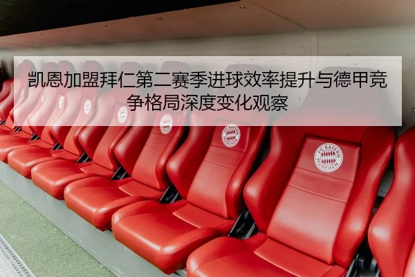 凯恩加盟拜仁第二赛季进球效率提升与德甲竞争格局深度变化观察