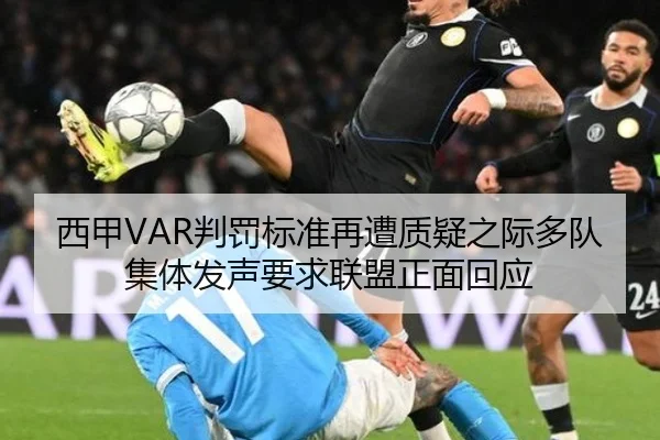 西甲VAR判罚标准再遭质疑之际多队集体发声要求联盟正面回应